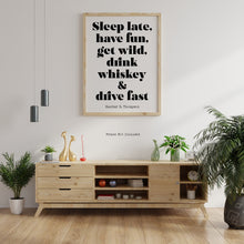 Load image into Gallery viewer, Hunter S Thompson - Sleep late, have fun, get wild, drink whiskey and drive fast - literary print wall art Hunter Thompson UNFRAMED
