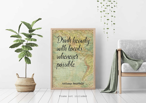Anthony Bourdain Print - Drink heavily with locals whenever possible - Unframed inspirational print for Home, Inspirational bourdain quote