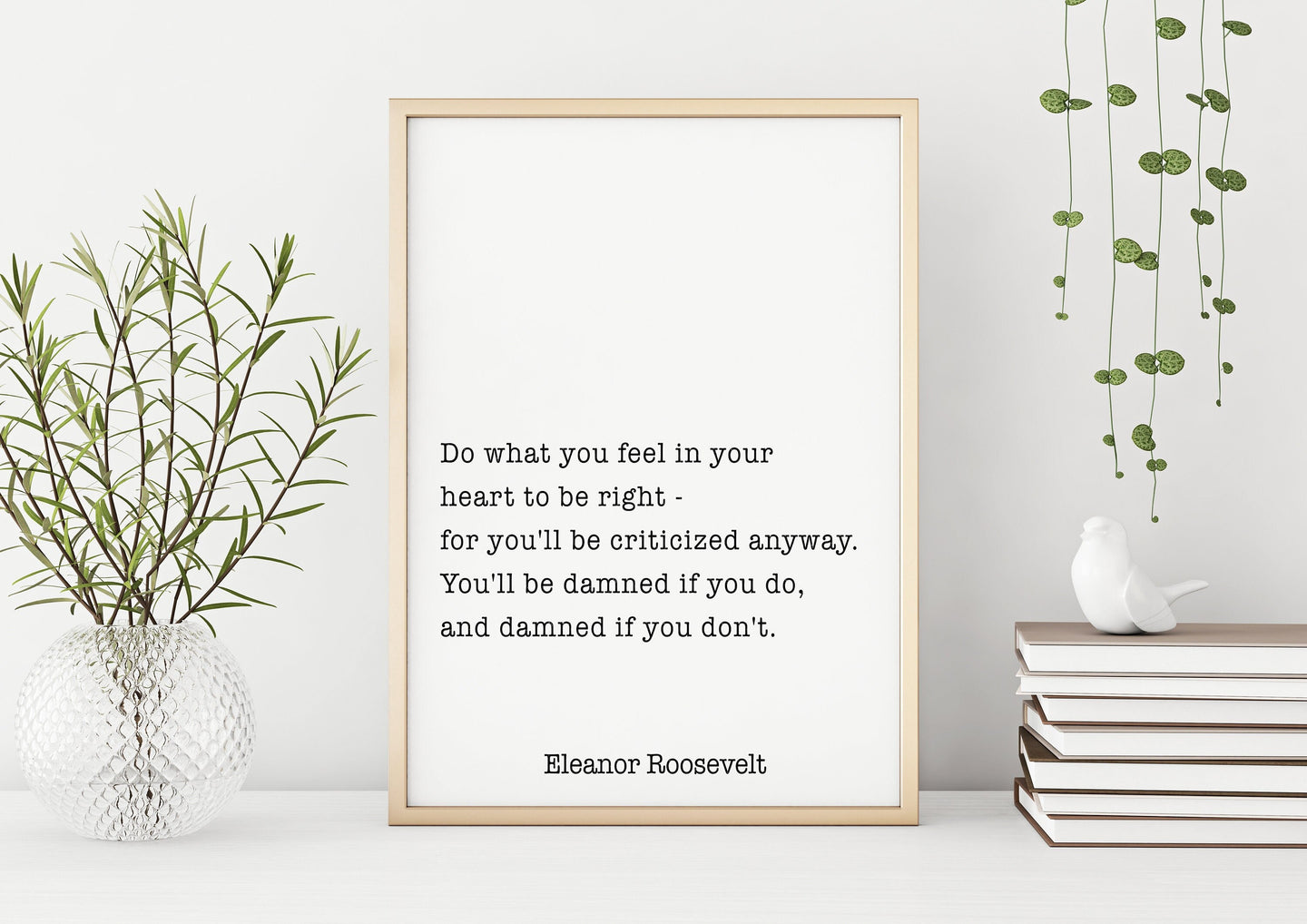 Eleanor Roosevelt Print - Do what you feel in your heart, damned if you do, damned if you don't - Inspirational feminist art Unframed print