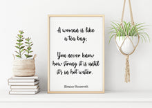 Load image into Gallery viewer, Eleanor Roosevelt Print - A woman is like a tea bag; you never know how strong it is - Inspirational feminist art UNFRAMED
