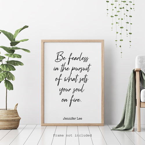 Jennifer Lee Quote - Be fearless in the pursuit of what sets your soul on fire. - travel Print for library office wall Art UNFRAMED