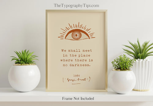 1984 George Orwell Poster Print - We shall meet in the place where there is no darkness - UNFRAMED - Literary Wall Art