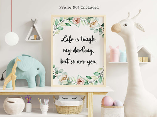 Life is tough, my darling, but so are you Print - Inspirational Nursery Wall Decor - Unframed Print