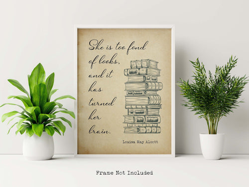 Louisa May Alcott She is too fond of books, and it has turned her brain - Reading Quote - Physical Art Print Without Frame