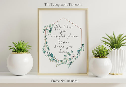 Life takes you unexpected places Love brings you home UNFRAMED wall art