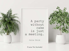 Load image into Gallery viewer, Julia Child Quote - A party without cake is just a meeting - foodie print for Home, bar, kitchen wall art food lover art UNFRAMED
