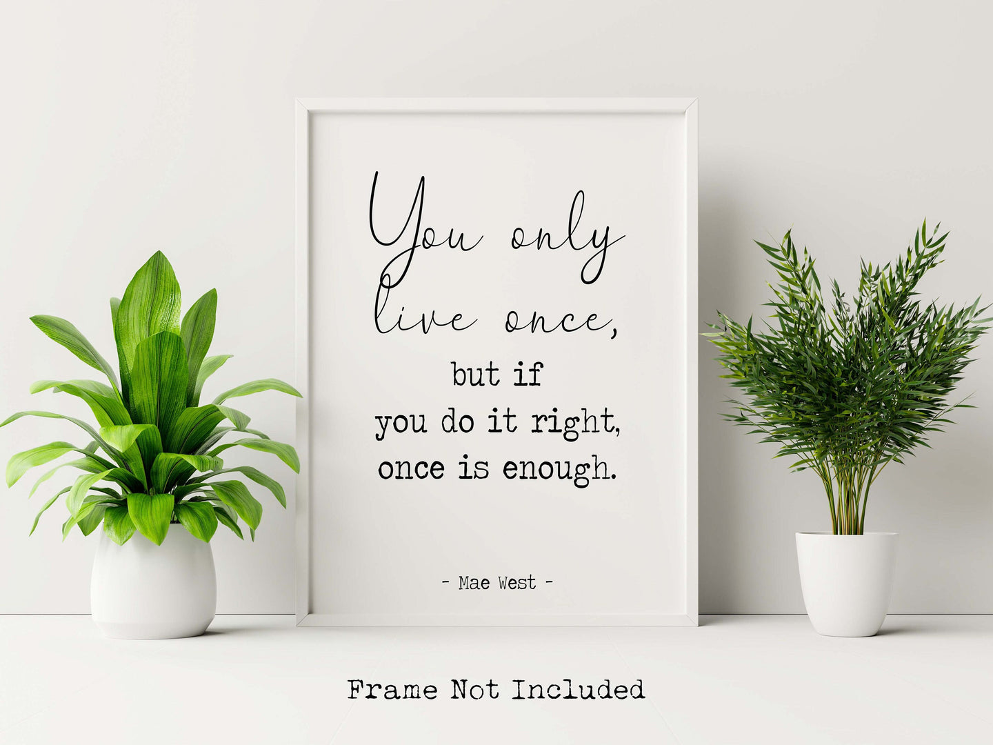 Mae West quote Print - You only live once, but if you do it right, once is enough - Unframed wall art print for Home YOLO print UNFRAMED