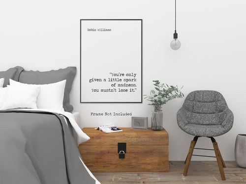 Robin Williams Print - You’re only given a little spark of madness. You mustn’t lose it. - Inspirational Robin Williams quote UNFRAMED