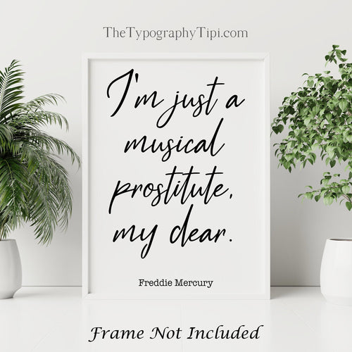 Queen Band Poster Freddie Mercury Quote Art Print - I'm just a musical prostitute, my dear - print for Home Musical Print UNFRAMED