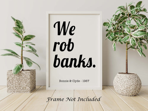 Bonnie and Clyde (1967) We rob banks Movie Quote, Black and White Art Print Home, Minimalist Wall Art home theater decor UNFRAMED