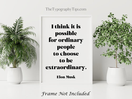 Elon Musk Print - I think it is possible for ordinary people to choose to be extraordinary print for Home, Inspirational Musk quote UNFRAMED