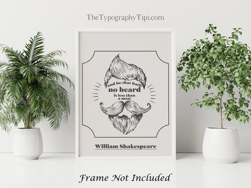 Shakespeare Quote and he that hath no beard is less than a man; Much Ado About Nothing - Unframed print