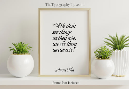 Anaïs Nin Quote - We don't see things as they are, we see them as we are - Black and White Print for library office wall Art UNFRAMED