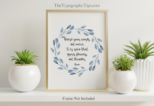 Rumi Quote Print Raise your words, not voice It is rain that grows flowers, not thunder - Words of Wisdom Rumi Poem Print