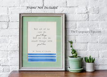 Load image into Gallery viewer, Mother Teresa Quote Print St Teresa of Calcutta &quot;Not all of us can go great things. But we can do small things with great love.&quot;
