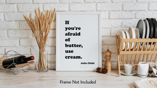 Julia Child Quote If you're afraid of butter, use cream - Foodie Gift - Framed & Unframed Options