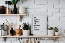 Load image into Gallery viewer, Julia Child Quote If you&#39;re afraid of butter, use cream - Foodie Gift - Framed &amp; Unframed Options
