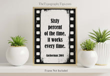 Load image into Gallery viewer, Anchorman Movie Quote 60% of the time, it works every time - Brian Fantana Anchorman Poster Print Framed &amp; Unframed Options
