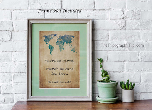Samuel Beckett Quote Print You're on Earth. There's no cure for that. Wall Art Framed & Unframed Options